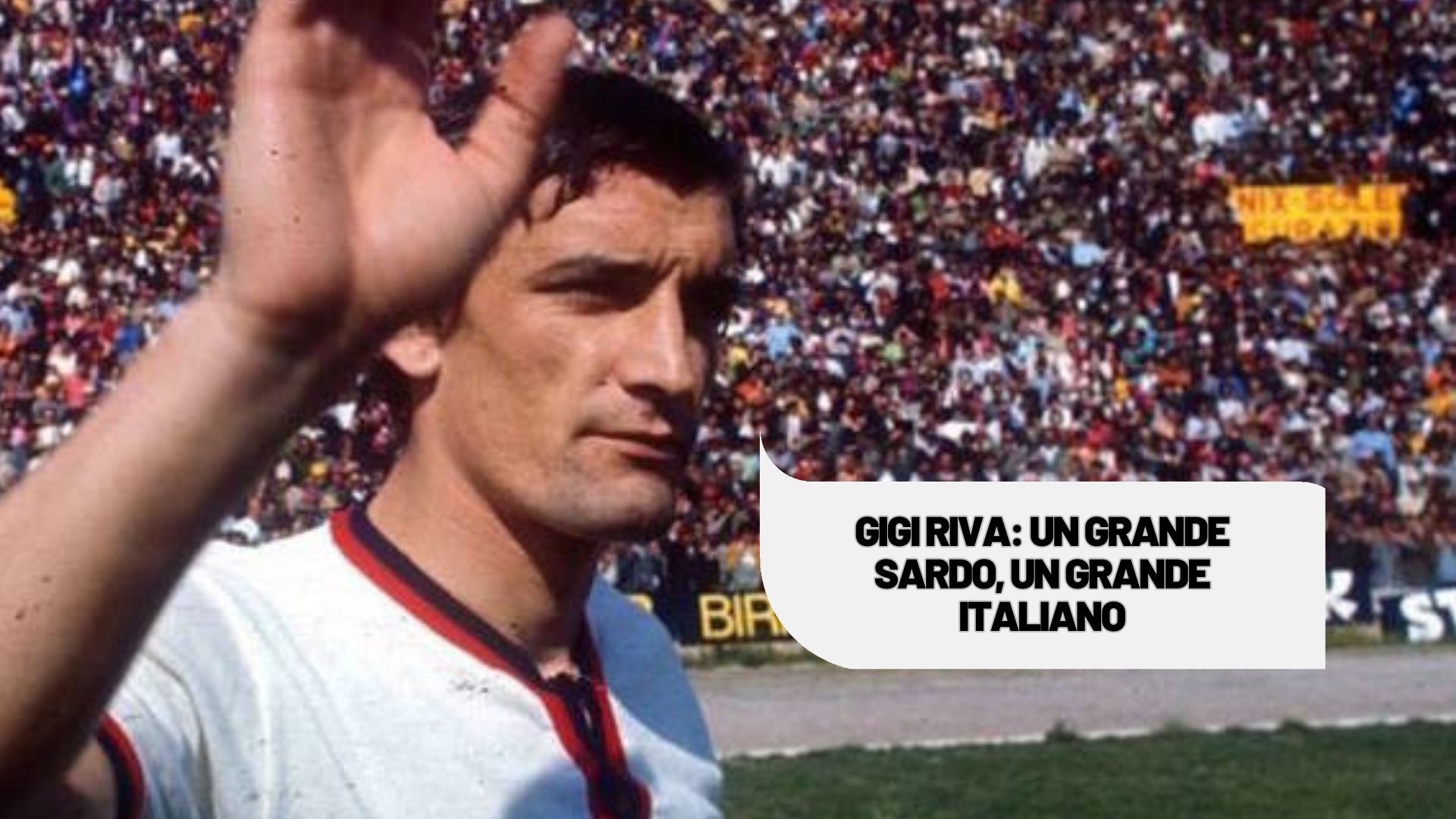 Gigi Riva: un grande sardo, un grande italiano.